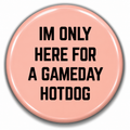 I’m Only Here for a Gameday Hotdog Pin